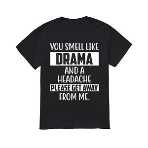 You Smell Like Drama And A Headache Please Get Away From Me Shirt